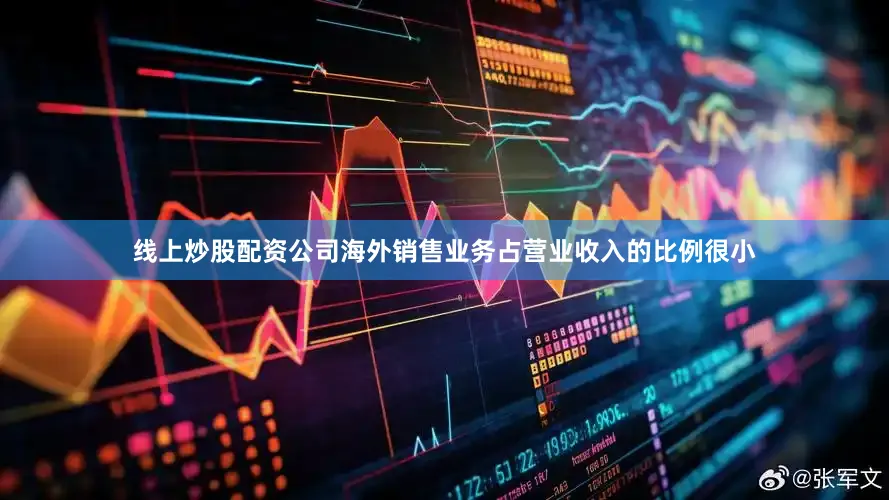线上炒股配资公司海外销售业务占营业收入的比例很小